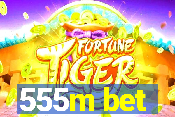 555m bet