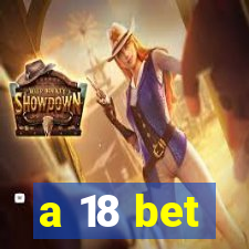 a 18 bet