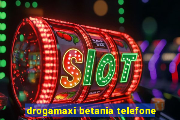 drogamaxi betania telefone