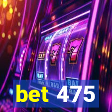 bet 475