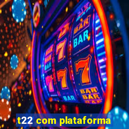 t22 com plataforma