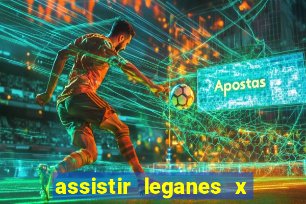 assistir leganes x real madrid ao vivo online