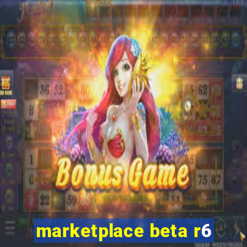 marketplace beta r6