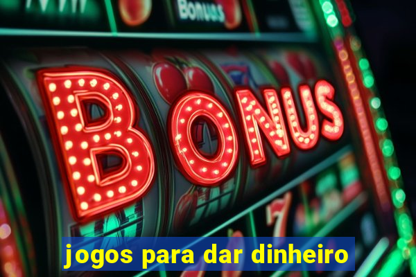 jogos para dar dinheiro