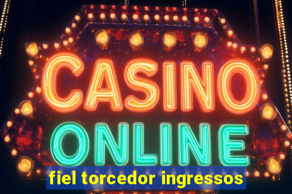 fiel torcedor ingressos