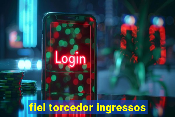 fiel torcedor ingressos