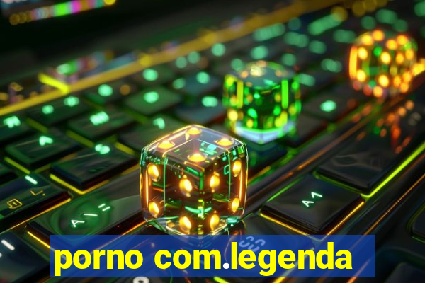 porno com.legenda