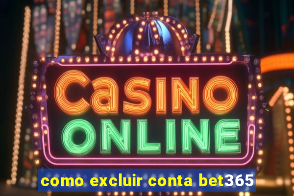 como excluir conta bet365