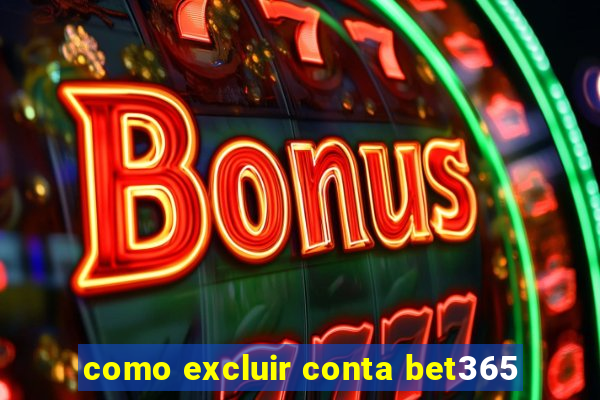 como excluir conta bet365