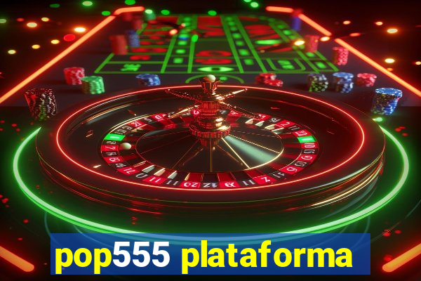 pop555 plataforma