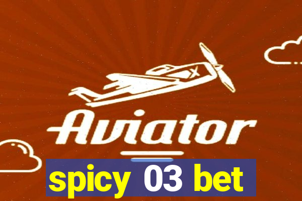 spicy 03 bet