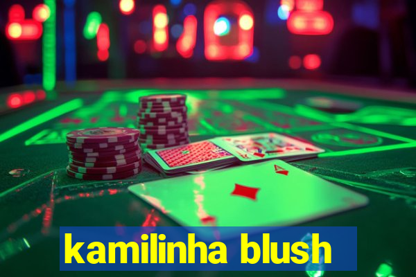 kamilinha blush