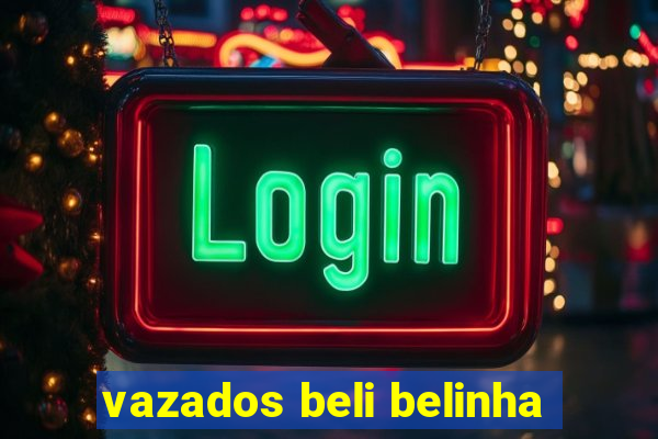 vazados beli belinha