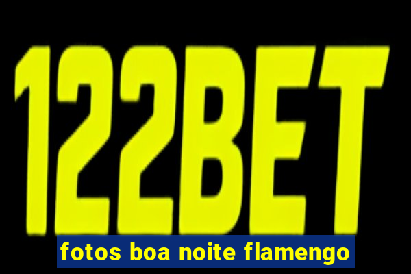 fotos boa noite flamengo