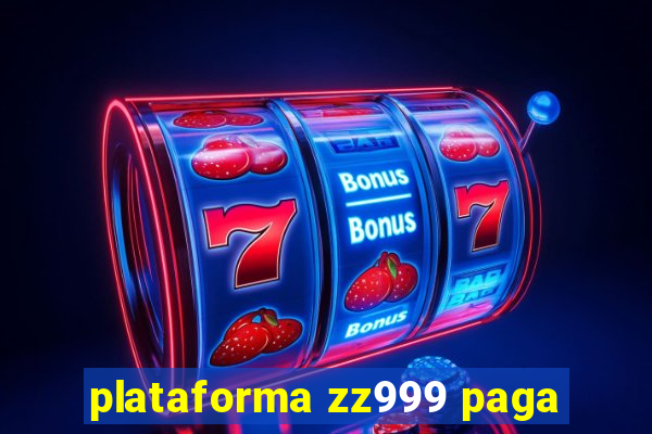 plataforma zz999 paga