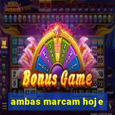 ambas marcam hoje