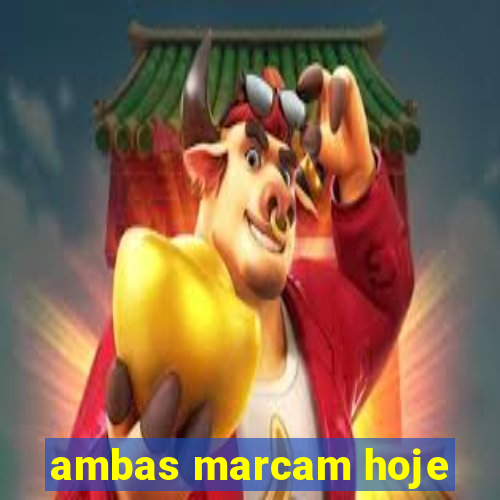 ambas marcam hoje