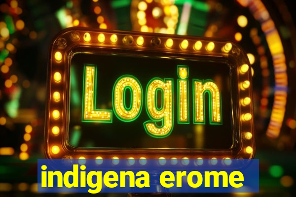 indigena erome