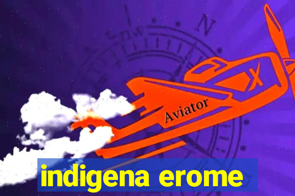 indigena erome