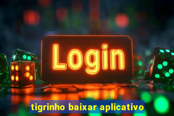 tigrinho baixar aplicativo