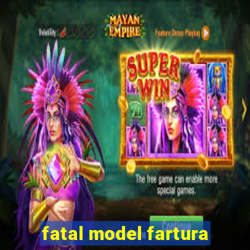 fatal model fartura