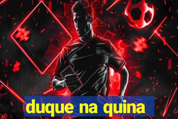 duque na quina