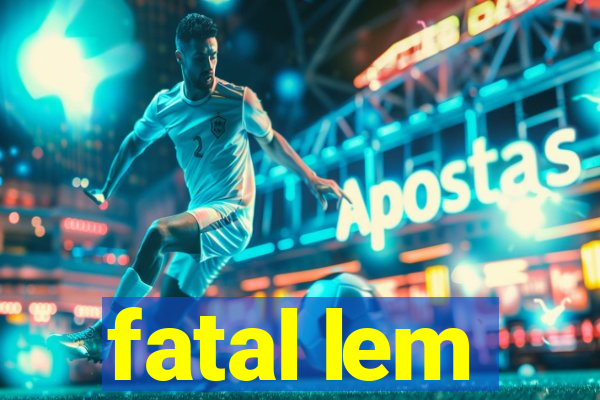 fatal lem