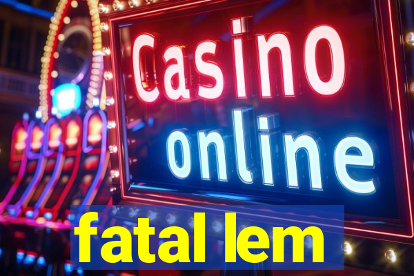 fatal lem