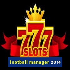 football manager 2014