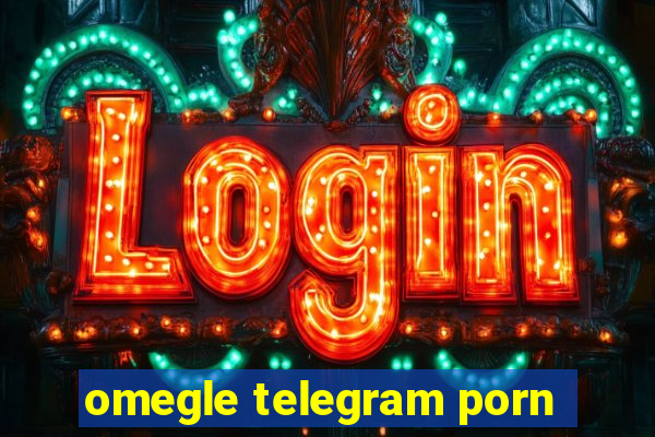 omegle telegram porn