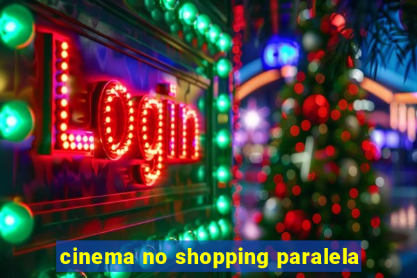 cinema no shopping paralela