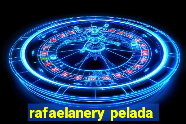 rafaelanery pelada