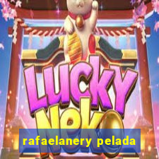 rafaelanery pelada