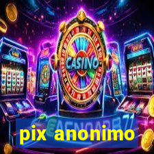 pix anonimo