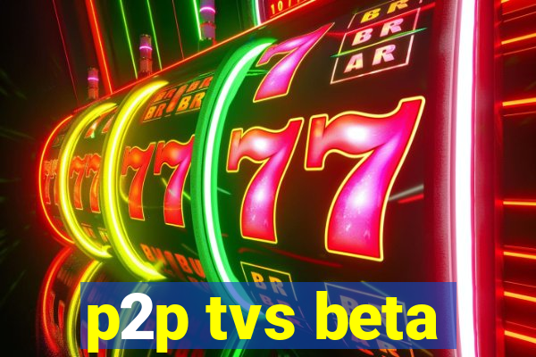 p2p tvs beta