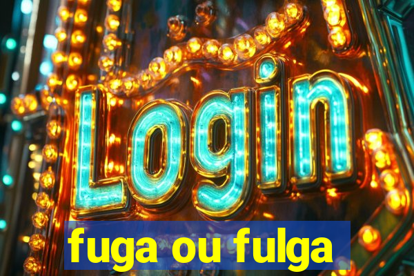 fuga ou fulga