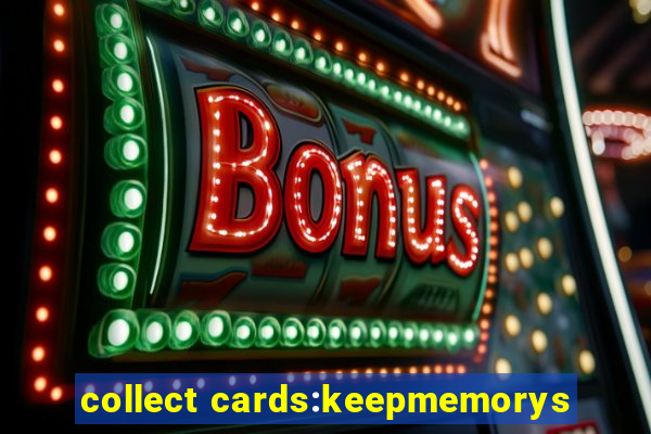 collect cards:keepmemorys