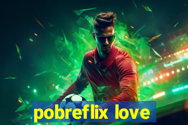 pobreflix love