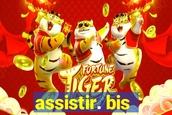 assistir. bis