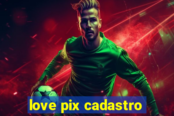 love pix cadastro