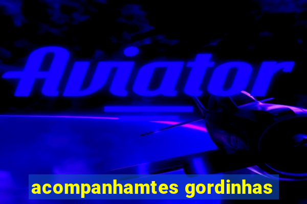 acompanhamtes gordinhas