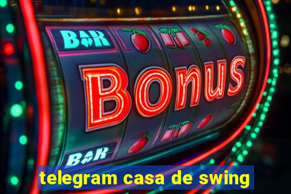 telegram casa de swing