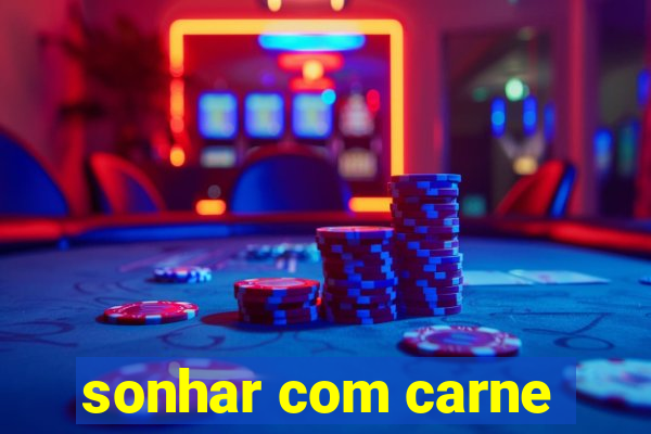 sonhar com carne