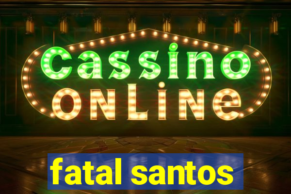 fatal santos