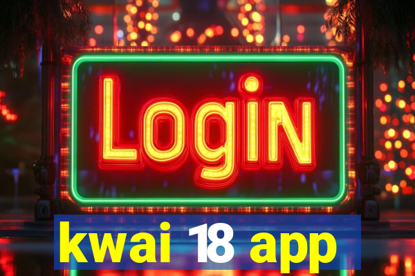 kwai 18 app