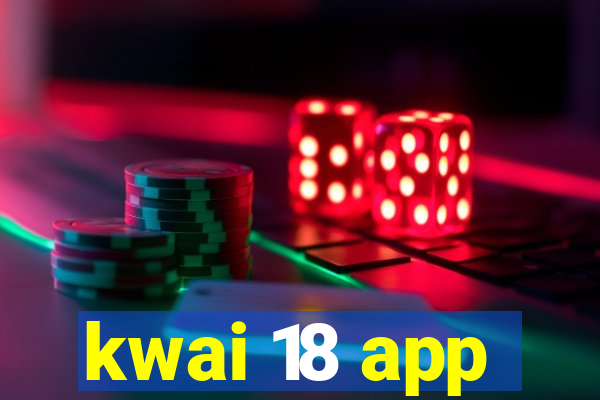 kwai 18 app