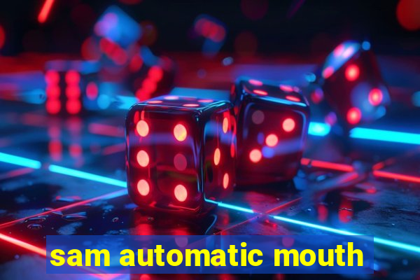 sam automatic mouth