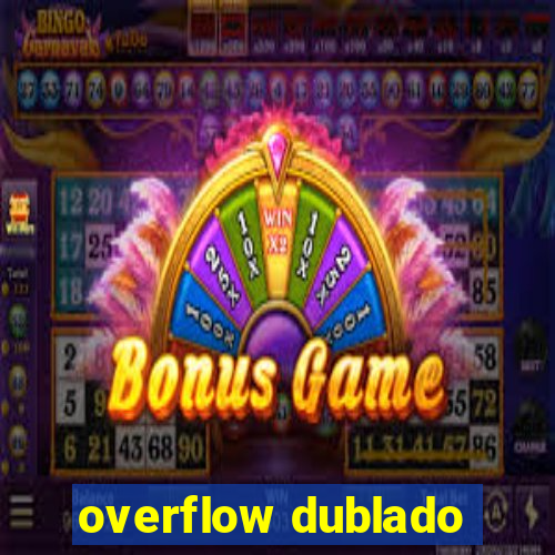 overflow dublado