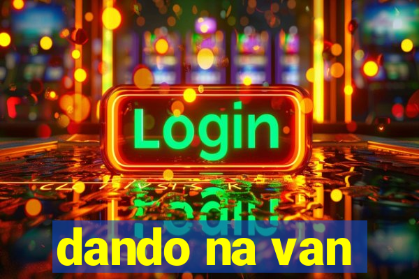 dando na van