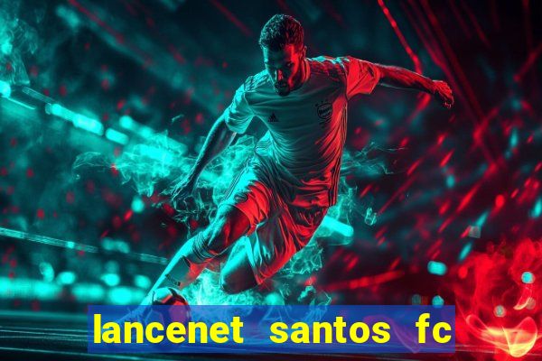 lancenet santos fc ultimas noticias